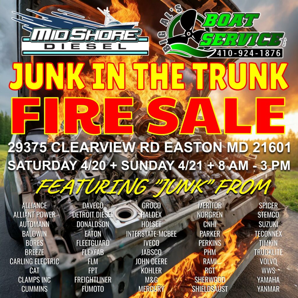 Mid Shore Diesel and Big Al's Boat Service present the Junk in the Trunk Fire Sale at their shop located at 29375 Clearview Rd Easton MD 21601 on Saturday 4/20/2024 and Sunday 4/21/2024 from 8:00 am to 3:00 pm daily!

Find deals on a range of inboard and outboard engines and engine parts.